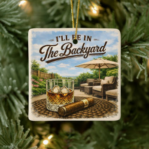 I'll Be in The Backyard Funny Bourbon Cigar Lover Ceramic Ornament