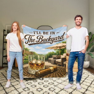 I'll Be in The Backyard Funny Bourbon Cigar Lover Fleece Blanket
