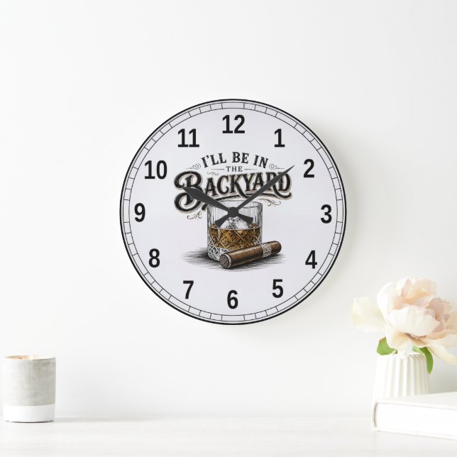 I'll Be in The Backyard Funny Bourbon Cigar Lover Large Clock (Home)