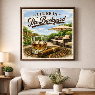 I'll Be in The Backyard Funny Bourbon Cigar Lover Poster