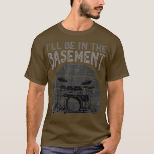 Ill be in the basement Drum Set Drummer Art Drummi T-Shirt