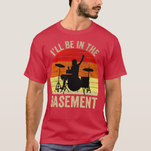 Ill Be In The Basement Drum Set Drumming Drummer 2 T-Shirt
