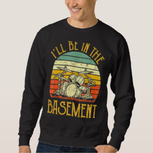 I'll Be In The Basement Drum Set Drumming Vintage Sweatshirt