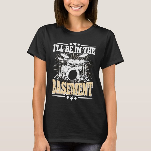 I'll Be In The Basement  Drummer Drumming  Drum T-Shirt (Front)