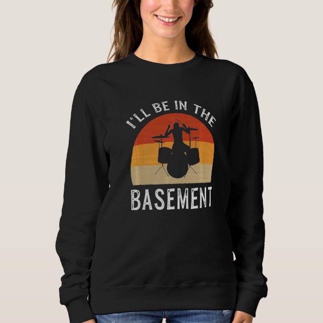 I'll Be In The Basement Drummer Sweatshirt (Front)