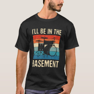 I'll Be In The Basement Drums Drummers Drum Kit Ow T-Shirt