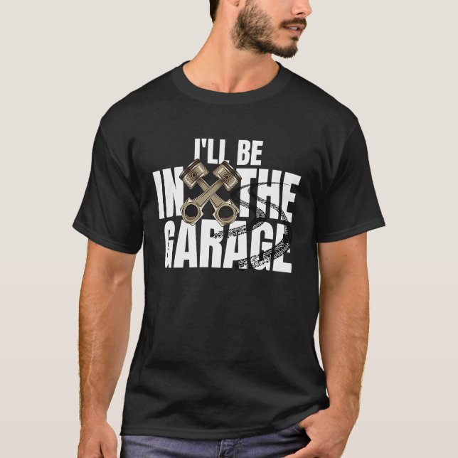 I'll Be In The Garage  Car Auto Mechanic Men Women T-Shirt (Front)