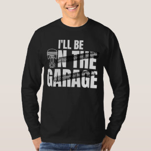 I'll Be In The Garage Car Auto Mechanic Men Women T-Shirt