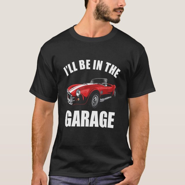 I'll Be In The Garage  Car Guy T-Shirt (Front)