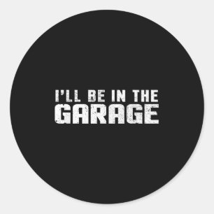 I'll Be In The Garage Car Mechanic Classic Round Sticker