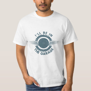 I'll Be In The Garage Car Mechanic Dad Funny T-Shirt