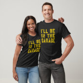 I'll Be In The Garage Car Mechanic Funny Fathers D T-Shirt (Unisex)