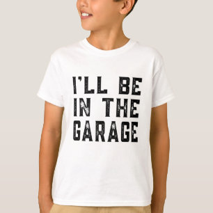 I'll be In The Garage Car Mechanic Funny Fathers D T-Shirt