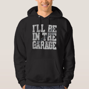 I'll Be In The Garage Car Mechanic Saying Design R Hoodie