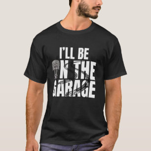 I'll Be in The Garage Cool Mechanic Engine Tune Up T-Shirt