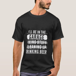 I'll Be In The Garage Drinking Beer Mechanic Rest T-Shirt