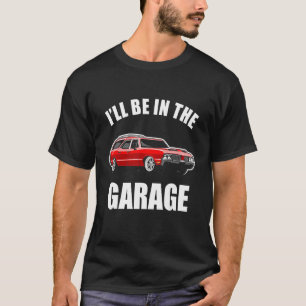 I'll Be In The Garage Funny Car Guy_4 T-Shirt