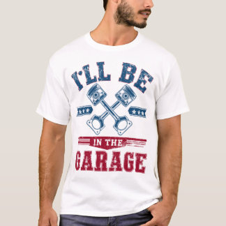 I'll Be in The Garage Grandpa Dad T-Shirt