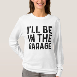 I'll Be in The Garage Mechanic Dad Joke Handyman G T-Shirt