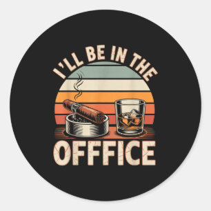 I'll Be In The Office Cigar - Bourbon Whiskey Dad  Classic Round Sticker