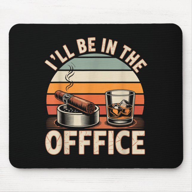 I'll Be In The Office Cigar - Bourbon Whiskey Dad  Mouse Pad (Front)