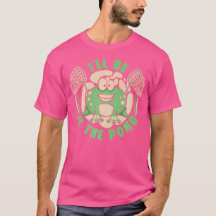 I'Ll Be In The Pond Tadpoles Gigging Hunter Frog C T-Shirt