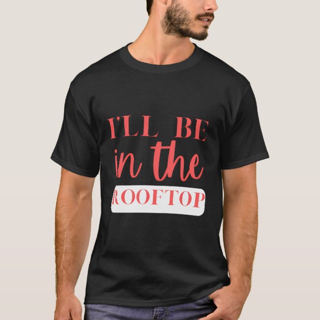 I'Ll Be In The Rooftop Socialising Cool T-Shirt (Front)