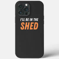 I'll Be In The Shed - Funny Pun, Shedding Laughter