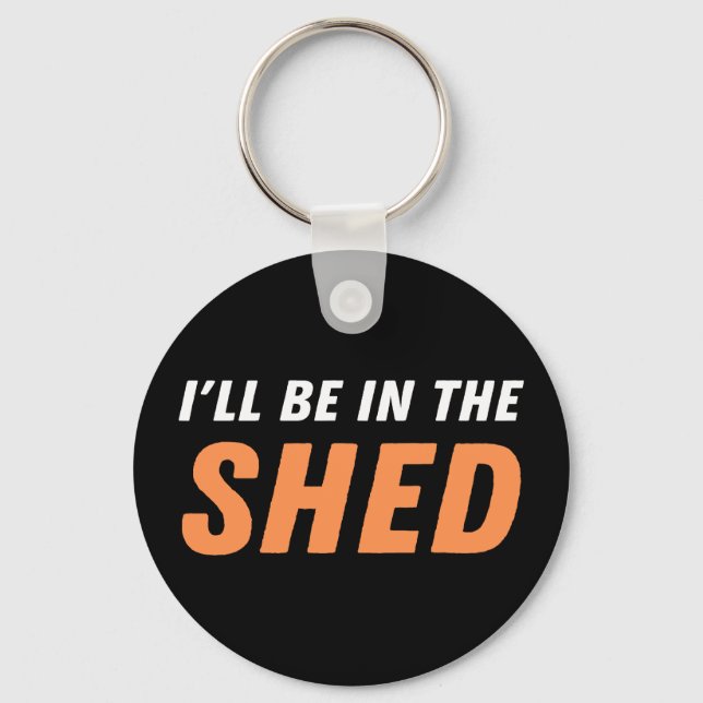 I'll Be In The Shed - Funny Pun, Shedding Laughter Key Ring (Front)