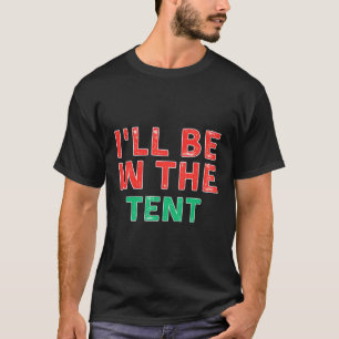 I'Ll Be In The Tent Camg X-Mas T-Shirt