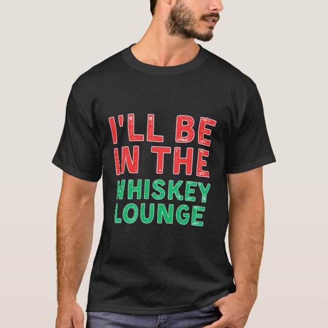 I'Ll Be In The Whiskey Lounge Whiskey Tasting X-Ma T-Shirt (Front)