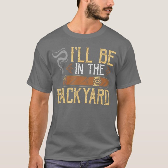 Ill Be Inhe Backyard Funny Cigar retro T-Shirt (Front)