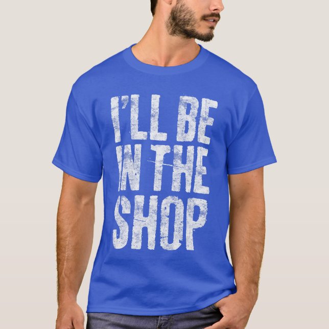 Ill Be inhe Shop Men Dad Joke Handyman Mechanic fu T-Shirt (Front)