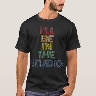 Ill Be Inhe Studio Music Retro friends gift T-Shirt