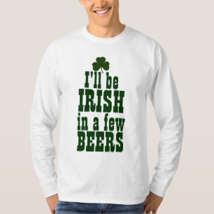 I'll Be Irish in a Few Beers T-Shirt