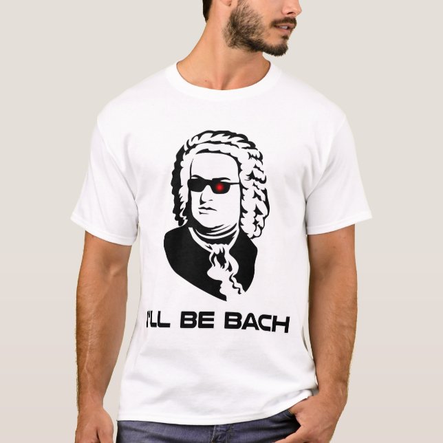 I'll Be Johann Sebastian Bach T-Shirt (Front)