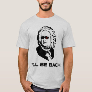 I'll Be Johann Sebastian Bach T-Shirt