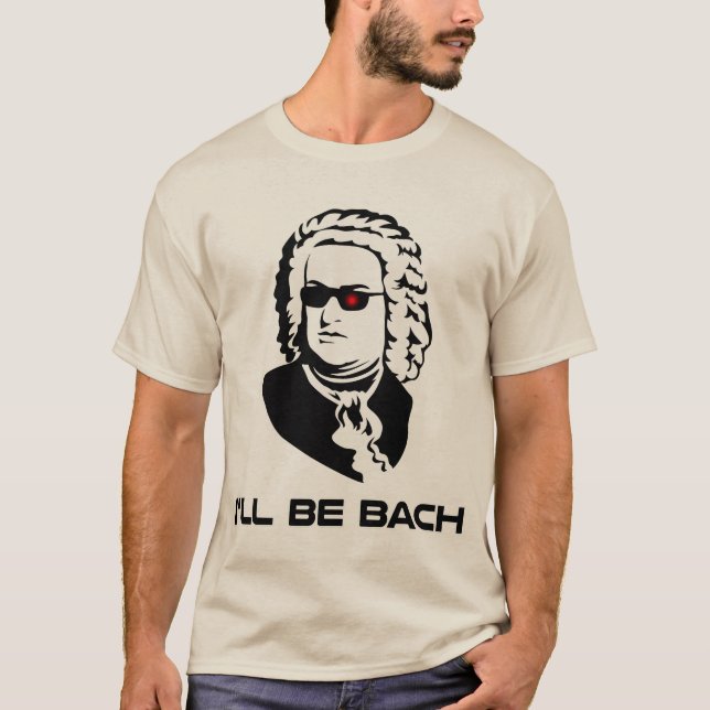I'll Be Johann Sebastian Bach T-Shirt (Front)