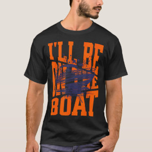 I'Ll Be On The Boat - Distressed Funny Boating Lov T-Shirt