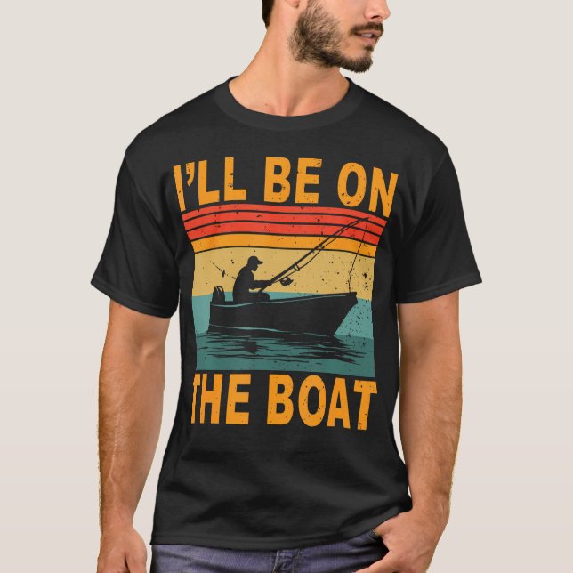 I'Ll Be On The Boat Fisherman Fishing Outdoor Fish T-Shirt (Front)
