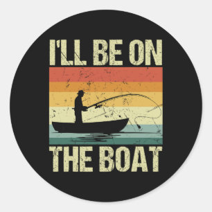 I'll Be On The Boat - Fishing Outdoor Fisherman  Classic Round Sticker