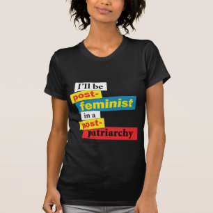 I'll be post-feminist in a post-pa... - Customised T-Shirt