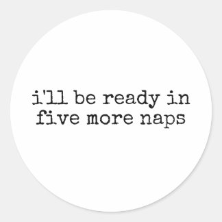 I'll Be Ready In Five More Naps Funny Sarcastic Classic Round Sticker