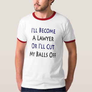 I'll Become A Lawyer Or I'll Cut My Balls Off T-Shirt