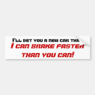 I'll bet you a new car that, I can brake faster... Bumper Sticker