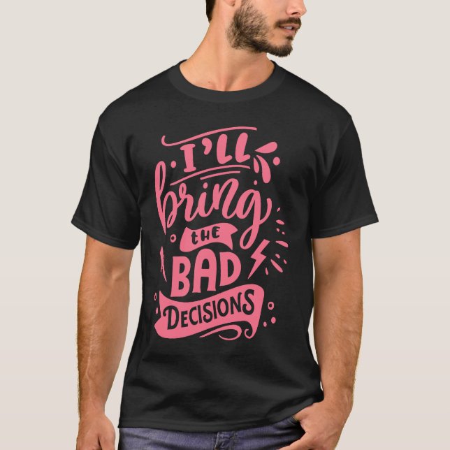 I'll Bring The Bad Decisions  Best Friends Matchin T-Shirt (Front)
