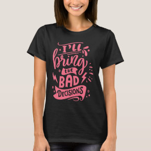 I'll Bring The Bad Decisions  Best Friends Matchin T-Shirt