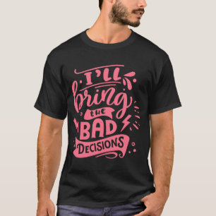 I'll Bring The Bad Decisions Best Friends Matchin T-Shirt