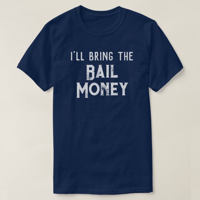 "I'll Bring The Bail Money" Wedding Party T-Shirt (Design Front)