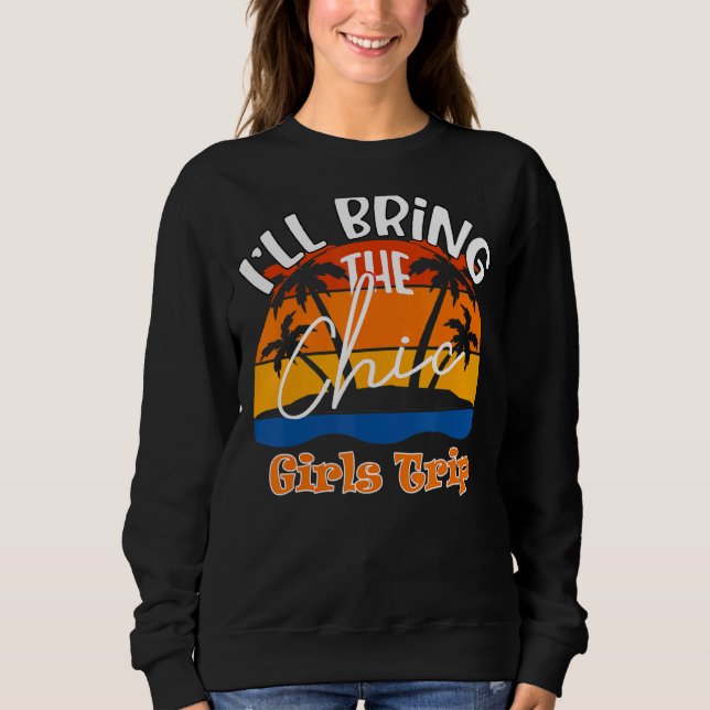 I'll Bring The Chic    Girls Trip Sweatshirt (Front)